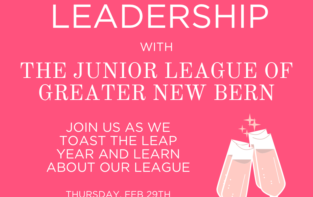 On a pink background with champagne glasses clinking in the lower right corner, the image says, "Leap Into Leadership with the Junior League of Greater New Bern. Join us as we toast the leap year and learn about our league. Thursday, February 29th, 6:00 pm EST, the Old Pinnix, 628 Hancock Street